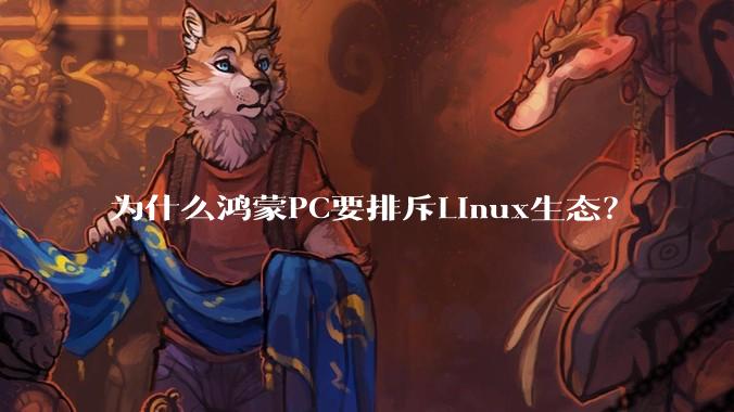 为什么鸿蒙PC要排斥Linux生态？