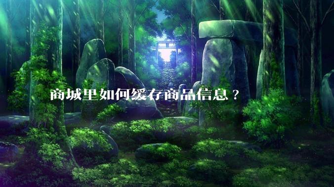 商城里如何缓存商品信息?