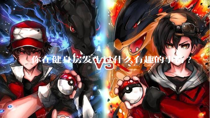 你在健身房发生过什么有趣的事情?