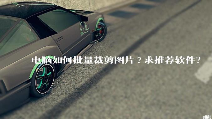 电脑如何批量裁剪图片?求推荐软件？